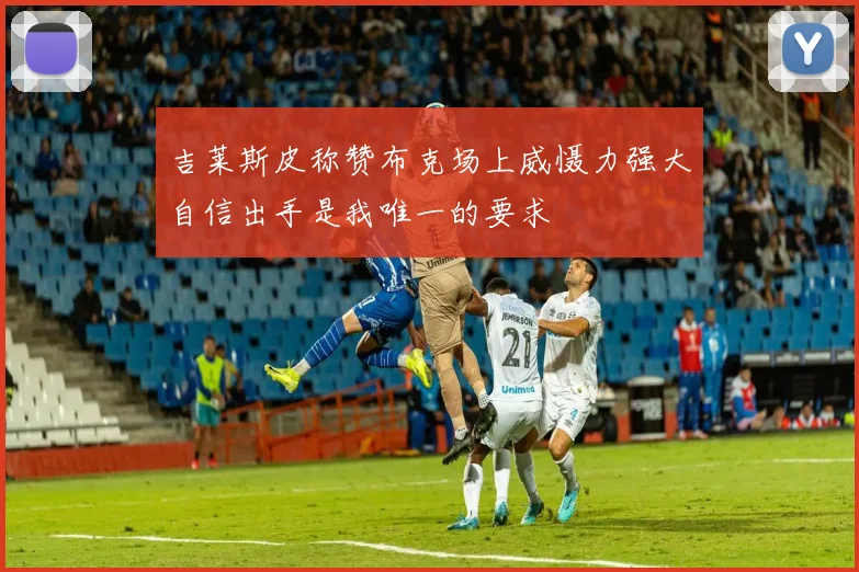 吉莱斯皮称赞布克场上威慑力强大自信出手是我唯一的要求