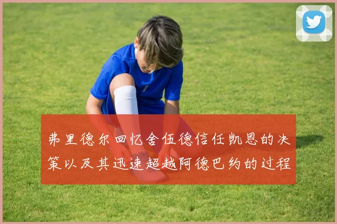 弗里德尔回忆舍伍德信任凯恩的决策以及其迅速超越阿德巴约的过程